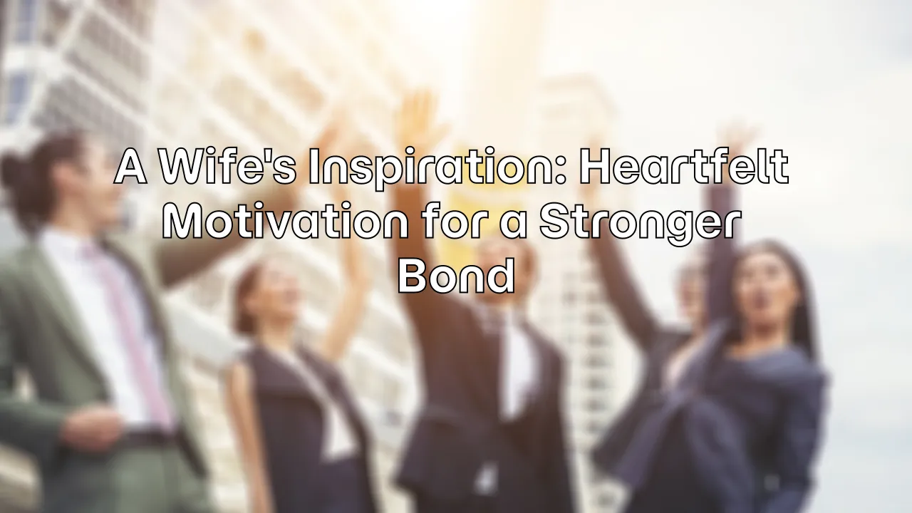 A Wife's Inspiration: Heartfelt Motivation for a Stronger Bond