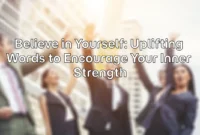 Believe in Yourself: Uplifting Words to Encourage Your Inner Strength