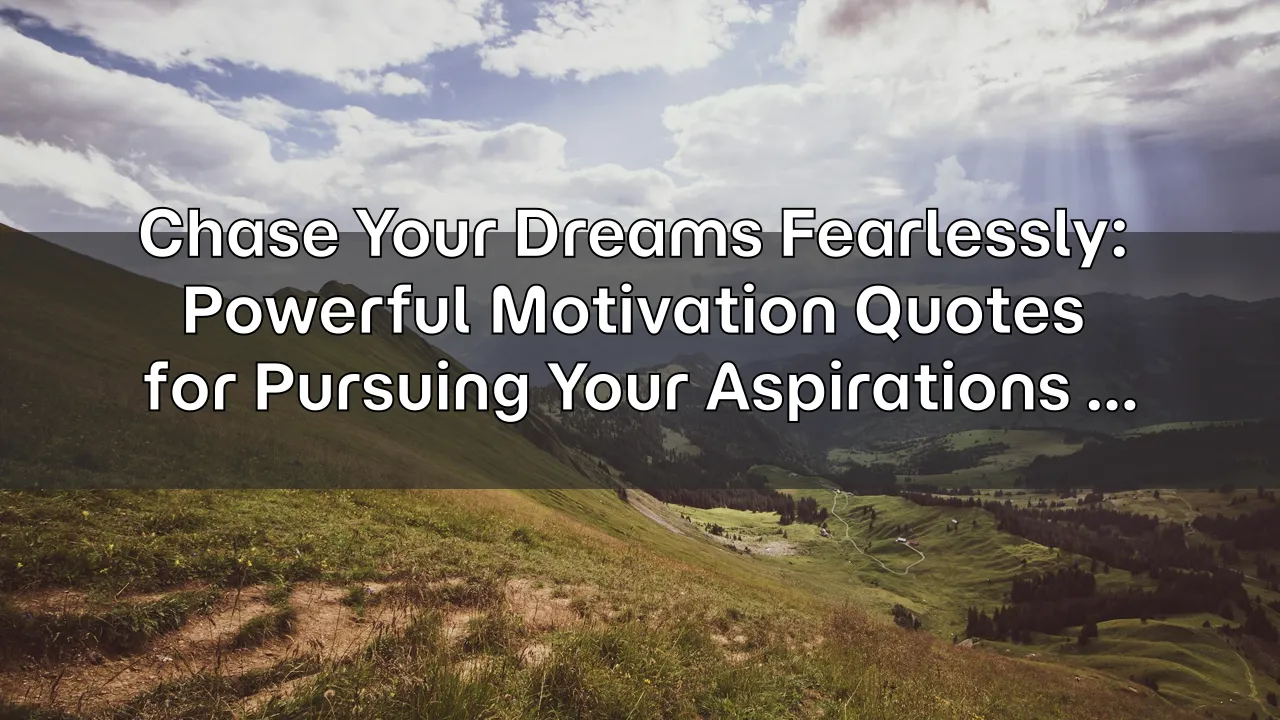Chase Your Dreams Fearlessly: Powerful Motivation Quotes for Pursuing Your Aspirations