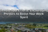 Elevate Your Efforts: Encouraging Phrases to Boost Your Work Spirit