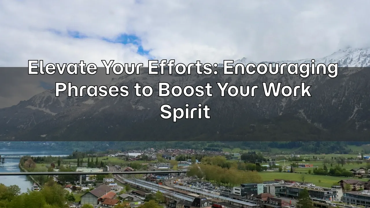 Elevate Your Efforts: Encouraging Phrases to Boost Your Work Spirit