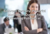 Embrace Serenity: Powerful Motivation Quotes for Cultivating Patience in Life's Journey