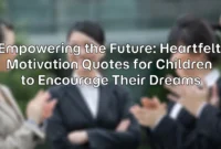 Empowering the Future: Heartfelt Motivation Quotes for Children to Encourage Their Dreams