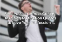Find Passion in Your Calling: Inspiring Motivation Quotes to Love Your Profession Find Passion in Your Calling: Inspiring Motivation Quotes to Love Your Profession
