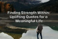 Finding Strength Within: Uplifting Quotes for a Meaningful Life Finding Strength Within: Uplifting Quotes for a Meaningful Life