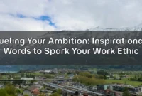 Fueling Your Ambition: Inspirational Words to Spark Your Work Ethic Fueling Your Ambition: Inspirational Words to Spark Your Work Ethic