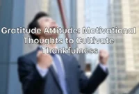 Gratitude Attitude: Motivational Thoughts to Cultivate Thankfulness