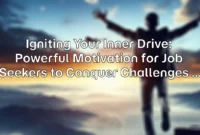 Igniting Your Inner Drive: Powerful Motivation for Job Seekers to Conquer Challenges