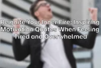 Reignite Your Inner Fire: Inspiring Motivation Quotes When Feeling Tired and Overwhelmed