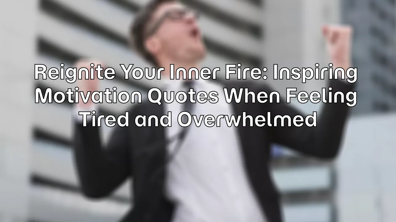 Reignite Your Inner Fire: Inspiring Motivation Quotes When Feeling Tired and Overwhelmed