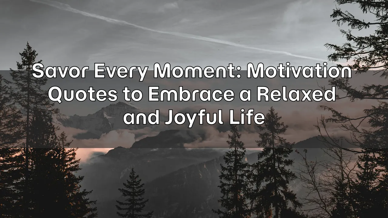 Savor Every Moment: Motivation Quotes to Embrace a Relaxed and Joyful Life