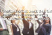 Strengthening Your Bond: Heartfelt Motivation Quotes to Inspire and Appreciate Your Husband