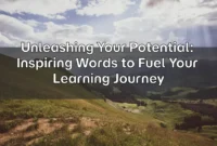 Unleashing Your Potential: Inspiring Words to Fuel Your Learning Journey Unleashing Your Potential: Inspiring Words to Fuel Your Learning Journey