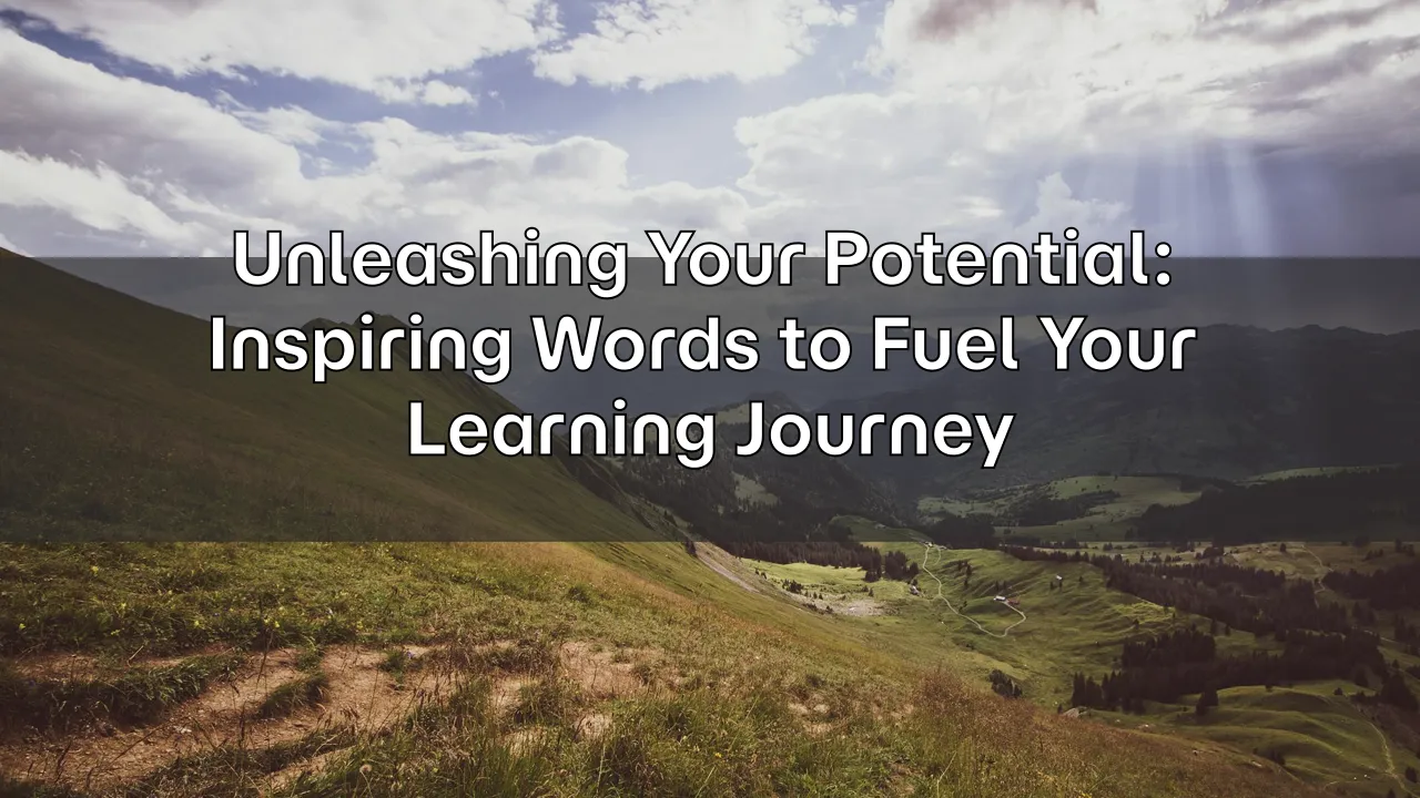 Unleashing Your Potential: Inspiring Words to Fuel Your Learning Journey