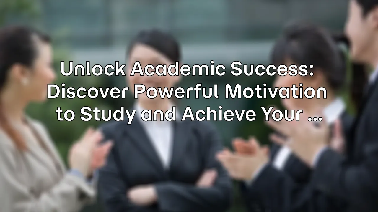 Unlock Academic Success: Discover Powerful Motivation to Study and Achieve Your Learning Goals