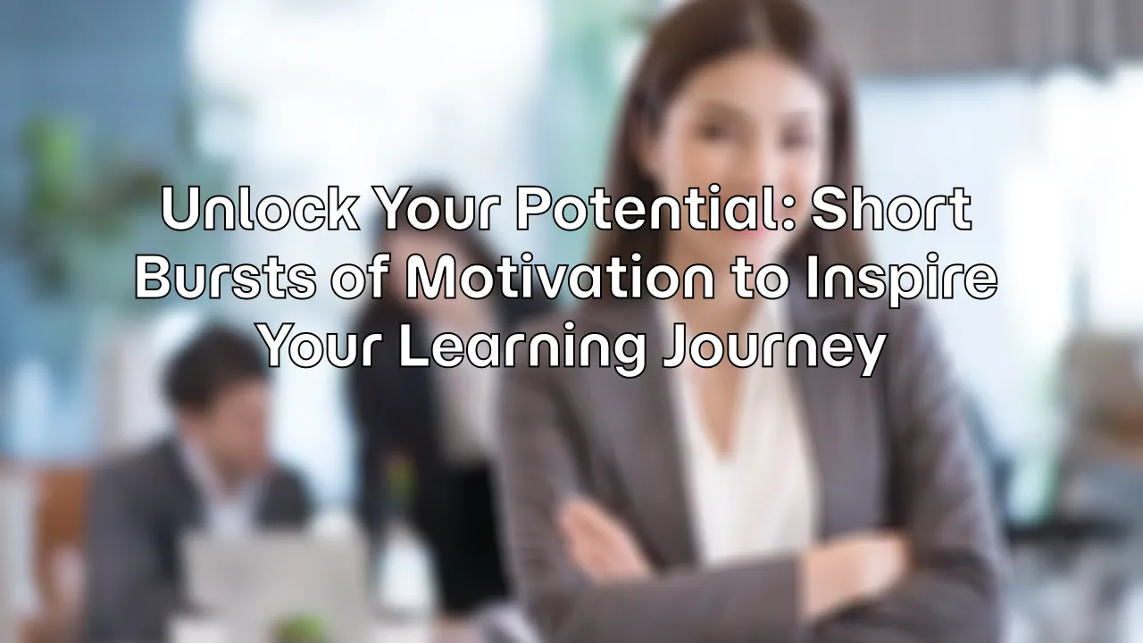 Unlock Your Potential: Short Bursts of Motivation to Inspire Your Learning Journey